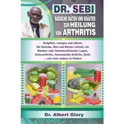 Abbildung von DR. SEBI BASISCHE DIÄTEN und KRÄUTER ZUR HEILUNG VON ARTHRITIS: Entgiften, reinigen nähren Sie Gelenke, Blut Körper schnell, um Rücken oder ... Gicht … viele andere zu lindern