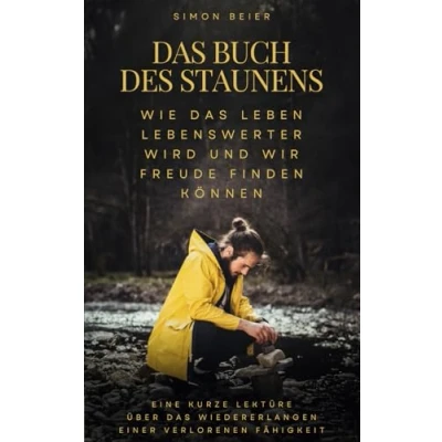 Abbildung von das Buch des Staunens Eine kurze Lektüre über Wiedererlangen einer verlorenen Fähigkeit: Wie Leben lebenswerter wird und wir Freude finden können