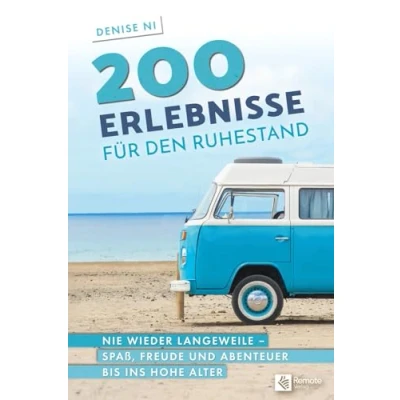Abbildung von 200 Erlebnisse für den Ruhestand: Nie wieder Langeweile Spaß, Freude und Abenteuer bis ins hohe Alter