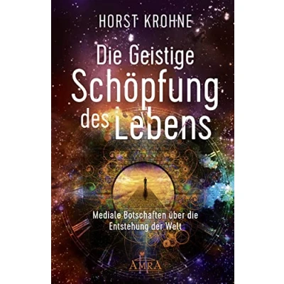 Abbildung von die GEISTIGE SCHÖPFUNG DES LEBENS: Mediale Botschaften über Entstehung der Welt (Europas bekanntester Geistheiler!)