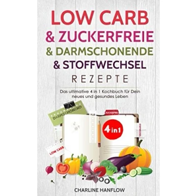 Abbildung von Low Carb &amp; zuckerfreie darmschonende Stoffwechsel Rezepte: Das ultimative 4 in 1 Kochbuch für Dein neues und gesundes Leben