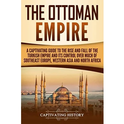 Abbildung von the Ottoman Empire: A Captivating Guide to Rise and Fall of Turkish Empire its Control Over Much Southeast Europe, Western Asia, North Africa (The Ottomans)