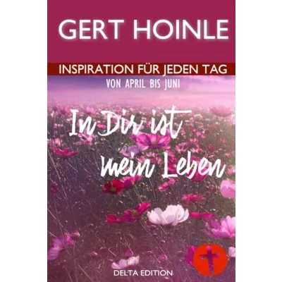 Abbildung von In Dir ist mein Leben: 91 Andachten: Inspiration für jeden Tag von April bis Juni