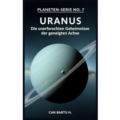 Abbildung von Uranus: Die unerforschten Geheimnisse der geneigten Achse (Kosmisches Archiv Planeten: des Sonnensystems, Band 7)