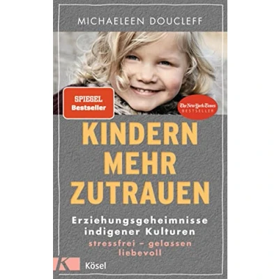 Abbildung von Kindern mehr zutrauen: Erziehungsgeheimnisse indigener Kulturen. Stressfrei gelassen liebevoll New York Times Bestseller