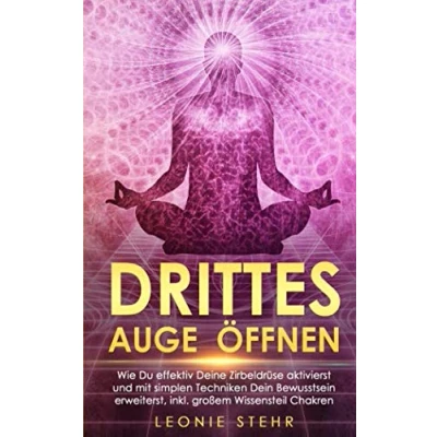 Abbildung von Drittes Auge Öffnen: Wie Du effektiv Deine Zirbeldrüse aktivierst und mit simplen Techniken Dein Bewusstsein erweiterst, inkl. großem Wissensteil Chakren