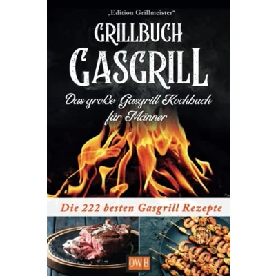 Abbildung von Grillbuch Gasgrill: Das große Gasgrill Kochbuch für Männer: Die 222 besten Rezepte