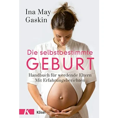Abbildung von Die selbstbestimmte Geburt: Handbuch für werdende Eltern. Mit Erfahrungsberichten Der Longseller komplett überarbeitet und aktualisiert