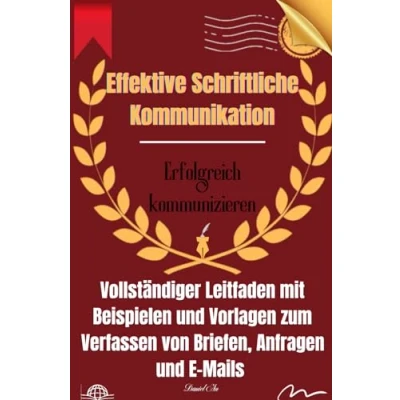 Abbildung von Effektive Schriftliche Kommunikation : Vollständiger Leitfaden mit Beispielen und Vorlagen zum Verfassen von Briefen, Anfragen E Mails: Erfolgreich kommunizieren