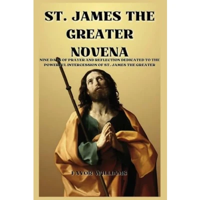 Abbildung von ST. JAMES THE GREATER NOVENA: NINE DAYS OF PRAYER AND REFLECTION DEDICATED TO POWERFUL INTERCESSION