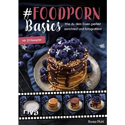 Abbildung von #Foodporn Basics: Wie du dein Essen perfekt anrichtest und fotografierst. Mit 30 Rezepten