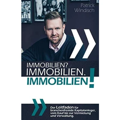 Abbildung von Immobilien? Immobilien. Immobilien!: Der Leitfaden für branchenfremde Kapitalanleger, vom Kauf bis zur Vermietung und Verwaltung.