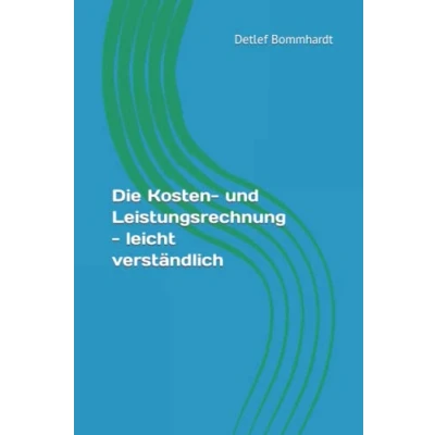 Abbildung von Die Kosten und Leistungsrechnung leicht verständlich
