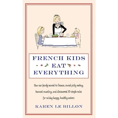 Abbildung von French Kids Eat Everything: How our family moved to France, cured picky eating, banned snacking and discovered 10 simple rules for raising happy, healthy eaters