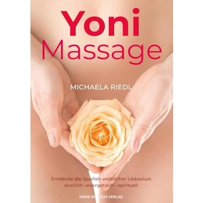 Abbildung von Yoni Massage. Entdecke die Quellen weiblicher Liebeslust Sinnlich energetisch spirituell: spirituelle Wege zu den