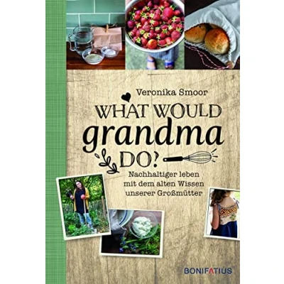 Abbildung von What would Grandma do?: Nachhaltig leben mit dem alten Wissen unserer Großmütter: Nachhaltiger Großmütter. DIY Buch ... und Zero Waste Strategien im Haushalt