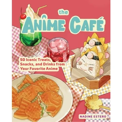 Abbildung von The Anime Café: 50 Iconic Treats, Snacks, and Drinks from Your Favorite