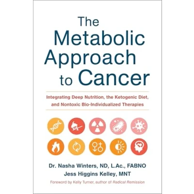 Abbildung von the Metabolic Approach to Cancer: Integrating Deep Nutrition, Ketogenic Diet, and Nontoxic Bio Individualized Therapies