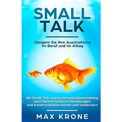 Abbildung von Smalltalk: Mit Small Talk und Kommunikationstraining zwischenmenschliche Beziehungen Kommunikation lernen verbessern Steigern Sie Ihre ... Kommunikation, Band 1)