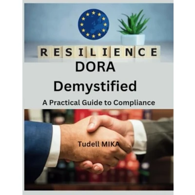 Abbildung von DORA Demystified: A Practical Guide to Compliance: Navigating the Digital Operational Resilience Act for Financial Institutions