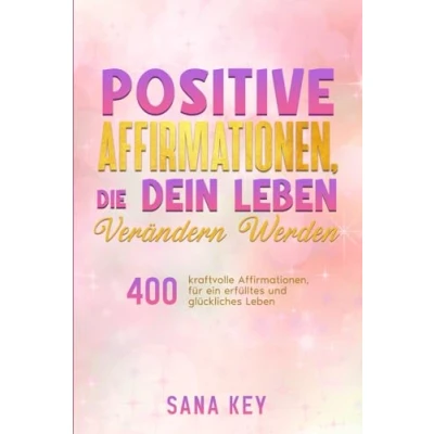 Abbildung von Positive Affirmationen, die Dein Leben verändern werden.: 400 kraftvolle für ein erfülltes und glückliches Leben.
