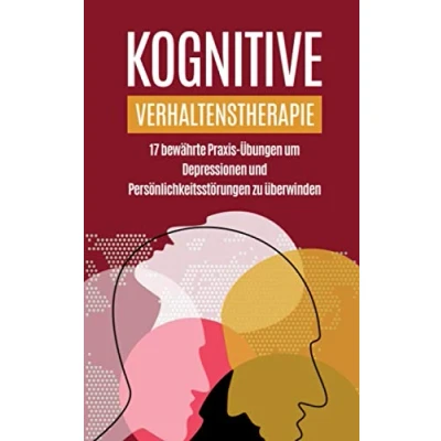 Abbildung von Kognitive Verhaltenstherapie: 17 bewährte Praxis Übungen um Depressionen und Persönlichkeitsstörungen zu überwinden