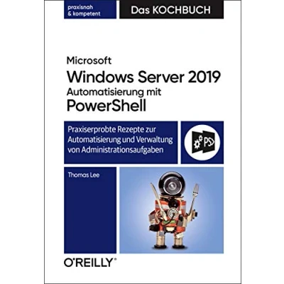Abbildung von Microsoft Windows Server 2019 Automatisierung mit PowerShell Das Kochbuch: Praxiserprobte Rezepte zur und Verwaltung von Administrationsaufgaben