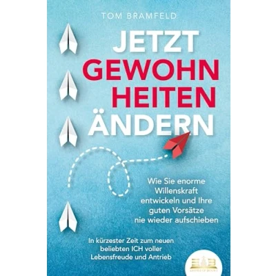 Abbildung von JETZT GEWOHNHEITEN ÄNDERN: Wie Sie enorme Selbstdisziplin entwickeln und Ihre guten Vorsätze nie wieder aufschieben In kürzester Zeit zum neuen beliebten ICH voller Willenskraft Motivation