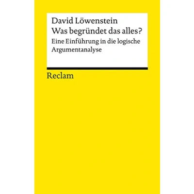 Abbildung von Was begründet das alles?: Eine Einführung in die logische Argumentanalyse (Reclams Universal Bibliothek)