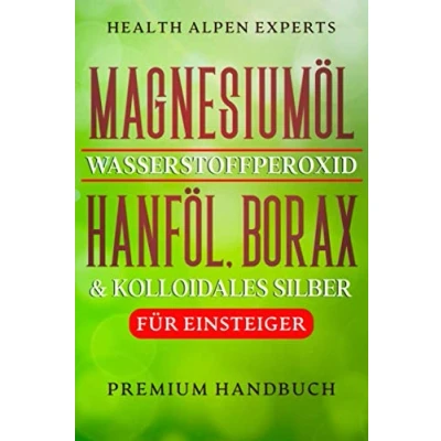 Abbildung von Magnesiumöl Wasserstoffperoxid Hanföl Borax und kolloidales Silber für Einsteiger: Anwendung, Wirkung, Erfahrungsberichte Studien Premium Handbuch