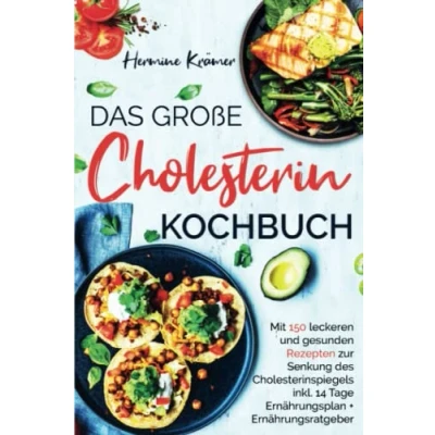 Abbildung von Das große Cholesterin Kochbuch: Mit 150 leckeren &amp; gesunden Rezepten zur Senkung des Cholesterinspiegels inkl. 14 Tage Ernährungsplan Ratgeber. 2. Auflage