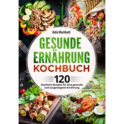 Abbildung von gesunde Ernährung Kochbuch: 120 köstliche Rezepte für eine und ausgewogene