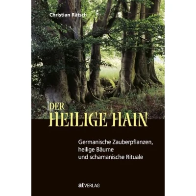 Abbildung von Christian Rätsch Der heilige Hain: Germanische Zauberpflanzen, Bäume &amp; schamanische Rituale. Heidnisches Erbe, Weltenbäume, Narrenschwämme, Runenzauber Entheogene entdecken