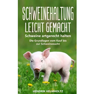 Abbildung von Schweinehaltung leicht gemacht: Schweine artgerecht halten Die Grundlagen vom Kauf bis zur Schweinezucht