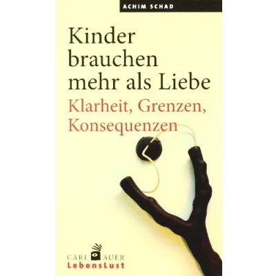 Abbildung von Kinder brauchen mehr als Liebe: Klarheit, Grenzen, Konsequenzen (Carl Auer Lebenslust)