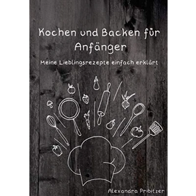Abbildung von Kochen und Backen für Anfänger: Meine Lieblingsrezepte einfach erklärt