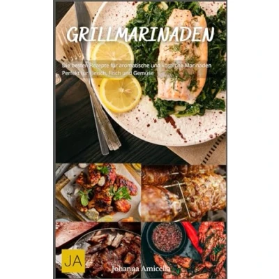 Abbildung von Grillmarinaden: Die besten Rezepte für aromatische und köstliche Marinaden Perfekt Fleisch, Fisch Gemüse