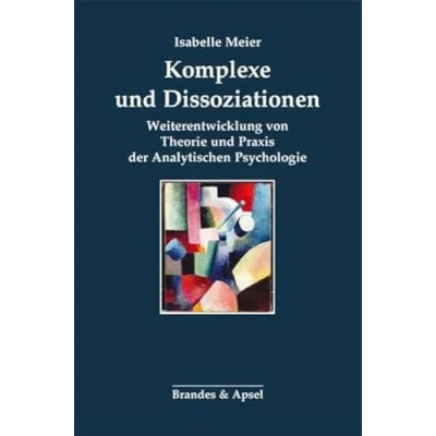 Abbildung von Komplexe und Dissoziationen: Weiterentwicklung von Theorie Praxis der Analytischen Psychologie