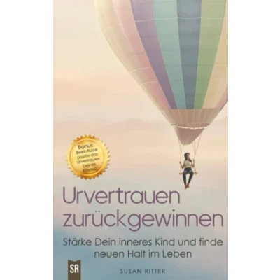 Abbildung von Urvertrauen zurückgewinnen: Stärke Dein inneres Kind und finde neuen Halt im Leben. Bonuskapitel: So beeinflusst Du positiv das Deines Kindes! (Stress bewältigen, Band 2)
