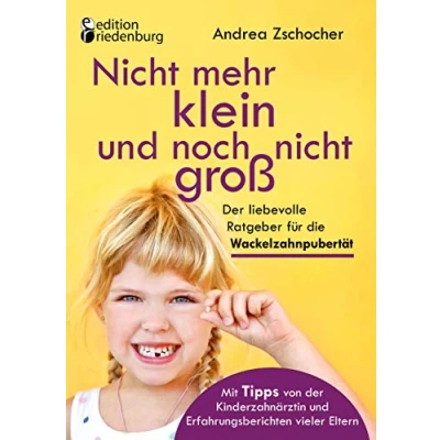 Abbildung von nicht mehr klein und noch groß: der liebevolle Ratgeber für die Wackelzahnpubertät. Mit Tipps von Kinderzahnärztin Erfahrungsberichten vieler Eltern