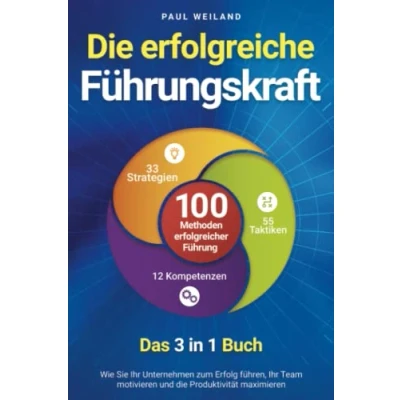 Abbildung von die erfolgreiche Führungskraft 100 Methoden erfolgreicher Führung Das 3 in 1 Buch: Wie Sie Ihr Unternehmen zum Erfolg führen, Team motivieren und Produktivität maximieren