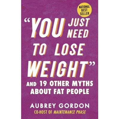 Abbildung von &quot;You Just Need to Lose Weight&quot;: And 19 Other Myths About Fat People (Myths Made in America)