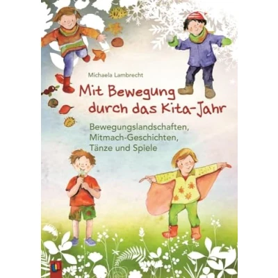 Abbildung von Mit Bewegung durch das Kita Jahr: Bewegungslandschaften, Mitmach Geschichten, Tänze und Spiele