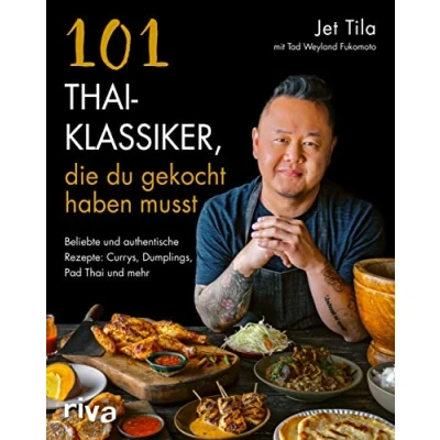 Abbildung von 101 Thai Klassiker, die du gekocht haben musst: Beliebte und authentische Rezepte: Currys, Dumplings, Pad mehr. Gerichte aus Thailand: Saté, Mango Sticky Rice, Frühlingsrollen, Street Food