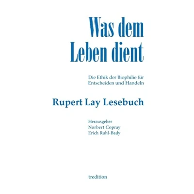 Abbildung von Was dem Leben dient: Die Ethik der Biophilie für Entscheiden und Handeln Das Rupert Lay Lesebuch