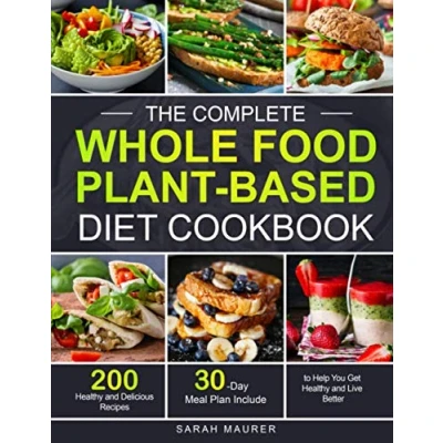 Abbildung von The Complete Whole Food Plant Based Diet Cookbook: 200 Healthy and Delicious Recipes to Help You Get Live Better (30 Day Meal Plan Include)