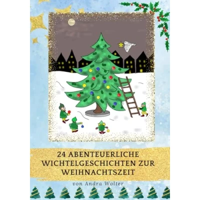 Abbildung von 24 abenteuerliche Wichtelgeschichten zur Weihnachtszeit: Mit den Wichteln durch Advent