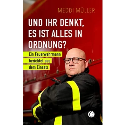 Abbildung von Und ihr denkt, es ist alles in Ordnung?: Ein Feuerwehrmann berichtet aus dem Einsatz