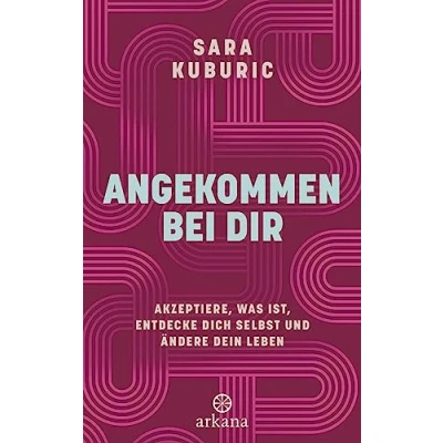 Abbildung von Angekommen bei dir: Akzeptiere, was ist, entdecke dich selbst und ändere dein Leben