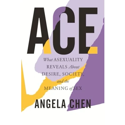 Abbildung von Ace: What Asexuality Reveals About Desire, Society, and the Meaning of Sex